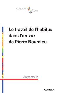 Le travail de l'habitus dans l'oeuvre de Pierre Bourdieu