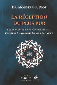 La réception du plus pur : les sublimes enseignements du cheikh Ahmadou Bamba Mbacké