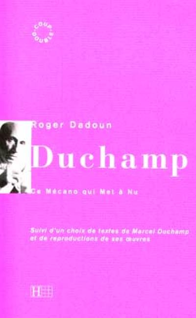 Marcel Duchamp : le mécano qui met à nu. Un choix de textes de Marcel Duchamp et de reproductions de ses oeuvres