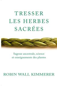 Tresser les herbes sacrées : sagesse ancestrale, science et enseignements des plantes