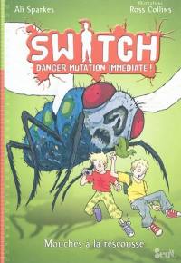 Switch : danger mutation immédiate !. Vol. 2. Mouches à la rescousse