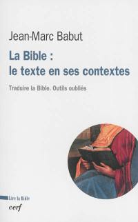 La Bible : le texte en ses contextes : traduire la Bible, outils oubliés