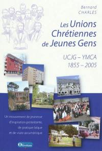 Les unions chrétiennes de jeunes gens, UCJG-YMCA, 1855-2005 : un mouvement de jeunesse d'inspiration protestante, de pratique laïque et de visée oecuménique