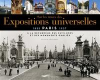 Sur les traces des expositions universelles : Paris, 1855-1937 : à la recherche des pavillons et des monuments oubliés