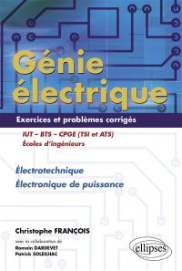 Génie électrique : exercices et problèmes corrigés électrotechnique, électronique de puissance : IUT, BTS, CPGE (TSI et ATS), écoles d'ingénieurs