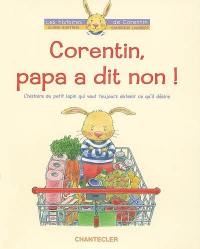 Corentin, papa a dit non ! : l'histoire du petit lapin qui veut toujours obtenir ce qu'il désire