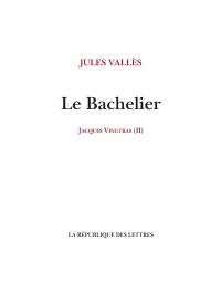 Jacques Vingtras. Vol. 2. Le bachelier