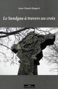 Le Sundgau à travers ses croix : la grande piété des croix et des calvaires que la dévotion populaire a érigés au hasard des chemins de Sundgau