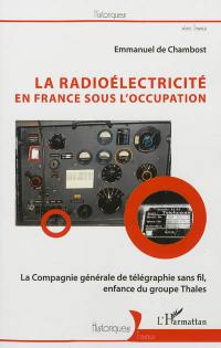 La radioélectricité en France sous l'Occupation : la Compagnie générale de télégraphie sans fil, enfance du groupe Thales
