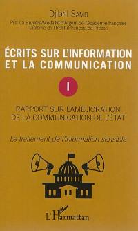 Ecrits sur l'information et la communication. Vol. 1. Rapport sur l'amélioration de la communication de l'Etat : le traitement de l'information sensible