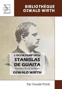 Stanislas de Guaita : l'occultisme vécu : souvenirs de son secrétaire Oswald Wirth