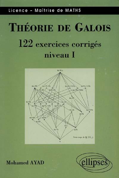 Théorie de Galois, niveau 1 : 122 exercices corrigés : licence, maîtrise de maths