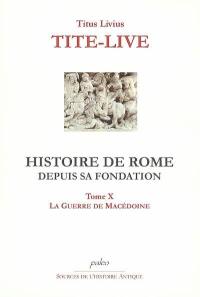 Histoire de Rome depuis sa fondation. Vol. 10. La guerre de Macédoine : livres XLII à XLV