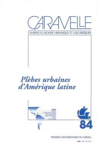 Caravelle : cahiers du monde hispanique et luso-brésilien, n° 84. Plèbes urbaines d'Amérique latine
