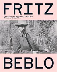 Fritz Beblo : un architecte à Strasbourg, 1903-1918 : réinventer la tradition