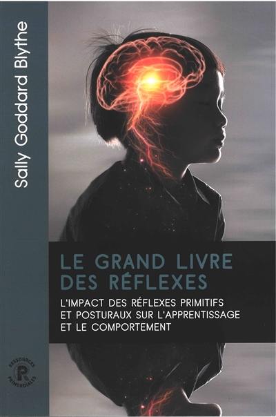 Le grand livre des réflexes : l'impact des réflexes primitifs et posturaux sur l'apprentissage et le comportement