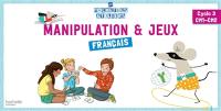 Manipulation & jeux : français : cycle 3