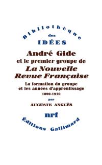 André Gide et le premier groupe de la Nouvelle revue française. Vol. 1. La Formation du groupe et les années d'apprentissage : 1890-1910