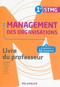 Management des organisations 1re STMG : le programme en 12 situations : livre du professeur