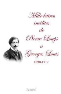 Mille lettres inédites à Georges Louys (1890-1917)