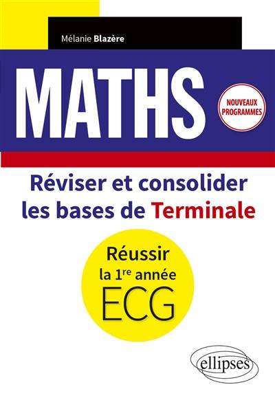Maths : réviser et consolider les bases de terminale, réussir la 1re année ECG : nouveaux programmes