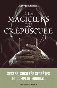 Les magiciens du crépuscule : sectes, sociétés secrètes & théoriciens du complot