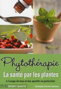 Phytothérapie : la santé par les plantes à l'usage de tous et des sportifs en particulier