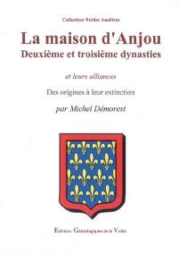 La maison d'Anjou : deuxième et troisième dynasties et leurs alliances : des origines à leur extinction