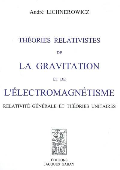 Théories relativistes de la gravitation et de l'électromagnétisme : relativité générale et théories unitaires