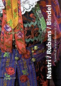 Nastri, rubans, bindel : scambi di seta attraverso le Alpi