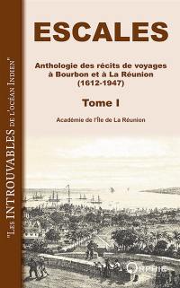 Escales : anthologie des récits de voyages à Bourbon et à La Réunion, 1612-1947. Vol. 1