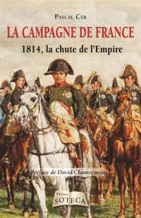 La campagne de France : 1814, la chute de l'Empire