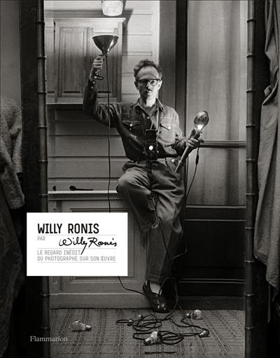 Willy Ronis par Willy Ronis : le regard inédit du photographe sur son oeuvre