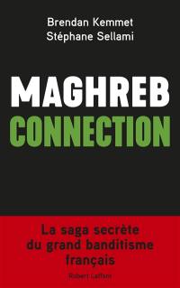 Maghreb connection : la saga secrète du grand banditisme français