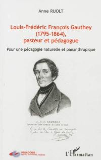 Louis-Frédéric François Gauthey (1795-1864), pasteur et pédagogue : pour une pédagogie naturelle et pananthropique