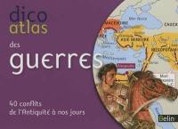 Dico atlas des guerres : 40 conflits de l'Antiquité à nos jours