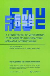 La contrefaçon de médicaments : les premiers pas d'une réaction normative internationale : actes du colloque du 15 juin 2012, Dijon