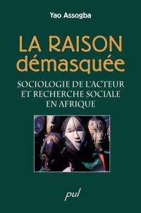 La raison démasquée : sociologie de l'acteur et recherche sociale en Afrique