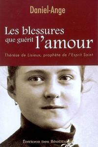 Les blessures que guérit l'amour : Thérèse de Lisieux, prophète de l'Esprit Saint