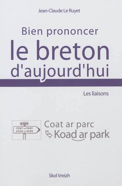Bien prononcer le breton d'aujourd'hui : les liaisons : contribution à l'harmonisation de la langue bretonne et de son orthographe présentée dans le cadre de quatre règles de prononciation pour le breton des écoles