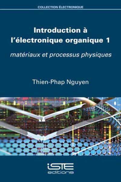 Introduction à l'électronique organique. Vol. 1. Matériaux et processus physiques