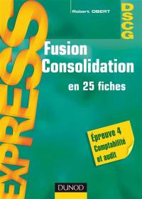 Fusion consolidation en 25 fiches : épreuve 4 comptabilité et audit