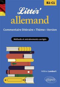 Littér'allemand : commentaire littéraire, thème, version B2-C1 : méthode et entraînements corrigés
