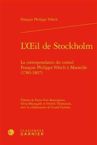 L'oeil de Stockholm : la correspondance du consul François Philippe Fölsch à Marseille (1780-1807)