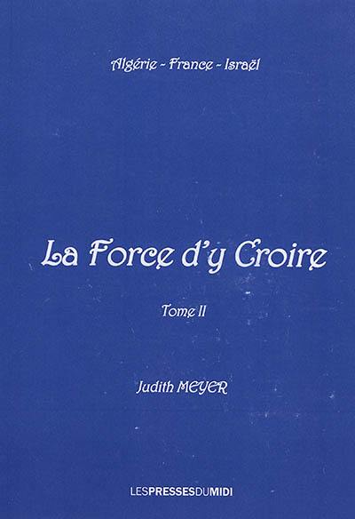 La force d'y croire : Algérie, France, Israël. Vol. 2