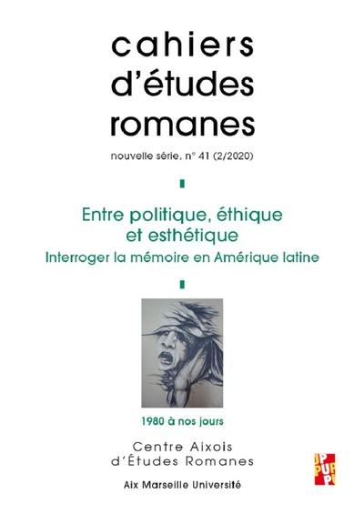 Cahiers d'études romanes, n° 41. Entre politique, éthique et esthétique : interroger la mémoire en Amérique latine, 1980 à nos jours