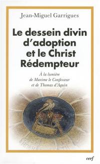 Le dessein divin d'adoption et le Christ Rédempteur : à la lumière de Maxime le Confesseur et de Thomas d'Aquin