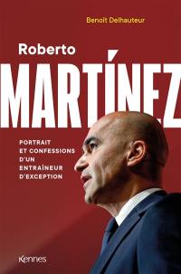 Roberto Martinez : portrait et confessions d'un entraîneur d'exception
