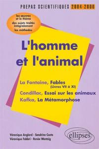 L'homme et l'animal, prépas scientifiques 2004-2006 : La Fontaine, Fables (livres VII à XI), Condillac, Essai sur les animaux, Kafka, La métamorphose