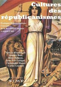 Cultures des républicanismes : pratiques-représentations-concepts de la révolution anglaise à aujourd'hui